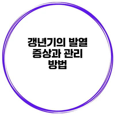 갱년기의 발열 증상과 관리 방법