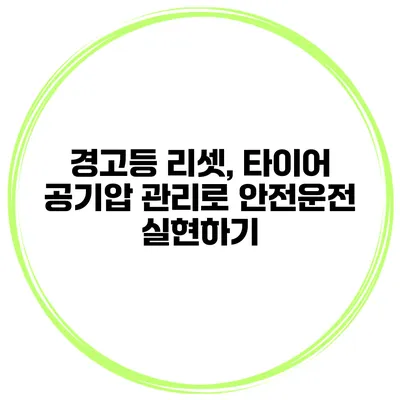 경고등 리셋, 타이어 공기압 관리로 안전운전 실현하기