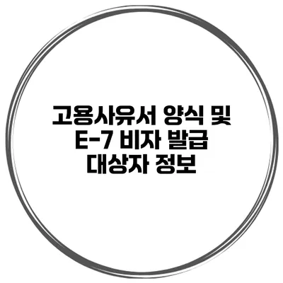 고용사유서 양식 및 E-7 비자 발급 대상자 정보