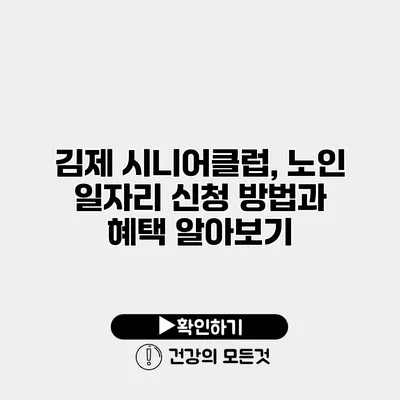 김제 시니어클럽, 노인 일자리 신청 방법과 혜택 알아보기