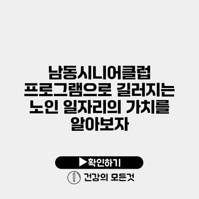남동시니어클럽 프로그램으로 길러지는 노인 일자리의 가치를 알아보자