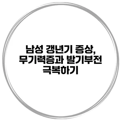 남성 갱년기 증상, 무기력증과 발기부전 극복하기