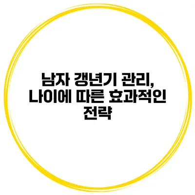 남자 갱년기 관리, 나이에 따른 효과적인 전략