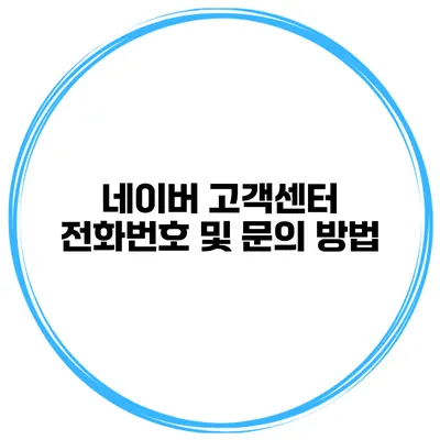 네이버 고객센터 전화번호 및 문의 방법