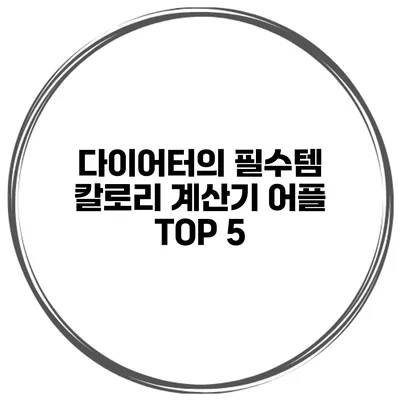 다이어터의 필수템 칼로리 계산기 어플 TOP 5