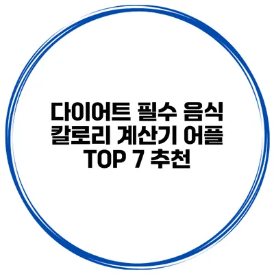 다이어트 필수 음식 칼로리 계산기 어플 TOP 7 추천