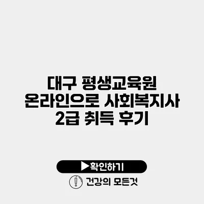 대구 평생교육원 온라인으로 사회복지사 2급 취득 후기