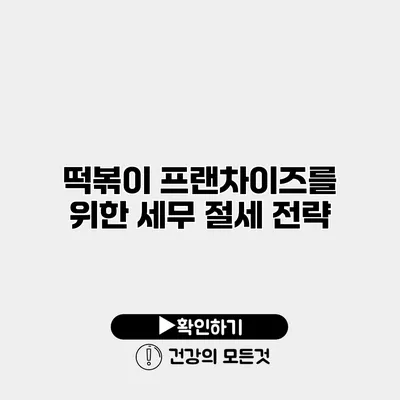 떡볶이 프랜차이즈를 위한 세무 절세 전략