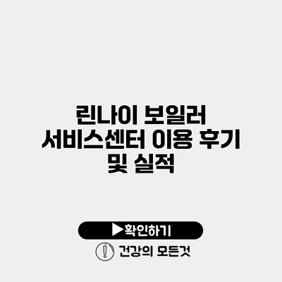 린나이 보일러 서비스센터 이용 후기 및 실적