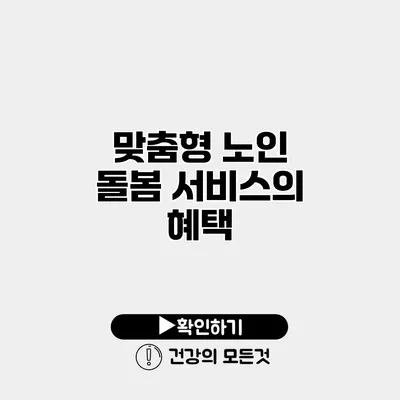 맞춤형 노인 돌봄 서비스의 혜택