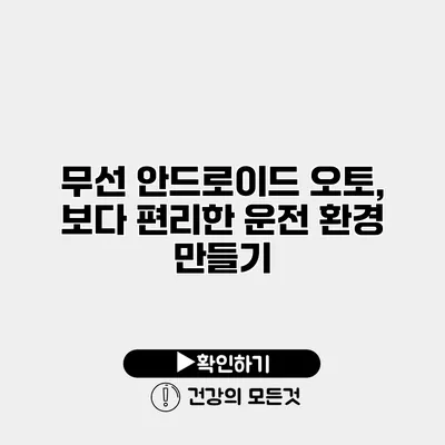 무선 안드로이드 오토, 보다 편리한 운전 환경 만들기