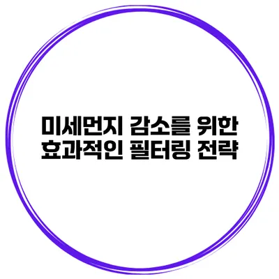 미세먼지 감소를 위한 효과적인 필터링 전략