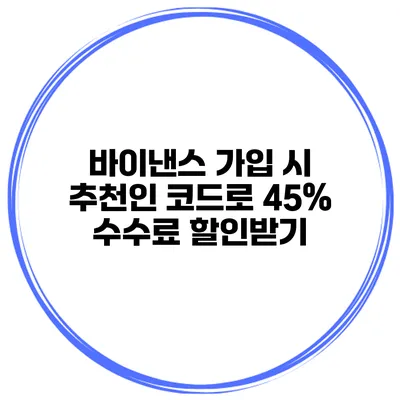 바이낸스 가입 시 추천인 코드로 45% 수수료 할인받기