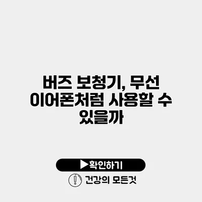 버즈 보청기, 무선 이어폰처럼 사용할 수 있을까?