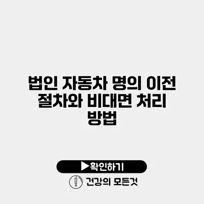 법인 자동차 명의 이전 절차와 비대면 처리 방법