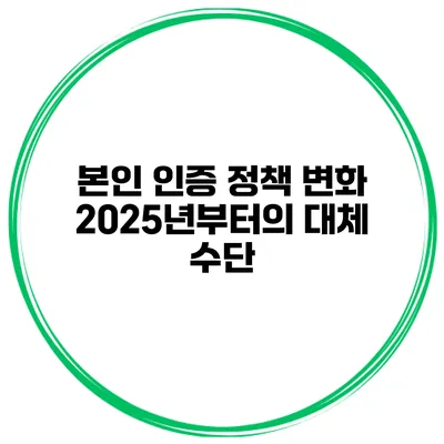본인 인증 정책 변화 2025년부터의 대체 수단