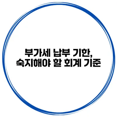 부가세 납부 기한, 숙지해야 할 회계 기준