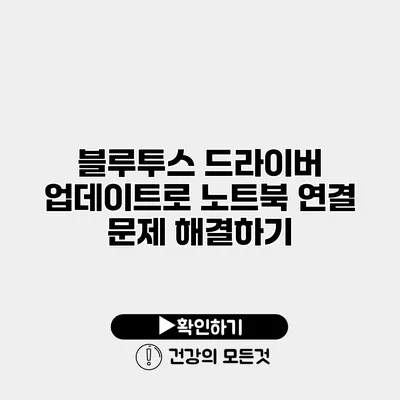 블루투스 드라이버 업데이트로 노트북 연결 문제 해결하기