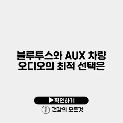 블루투스와 AUX 차량 오디오의 최적 선택은?