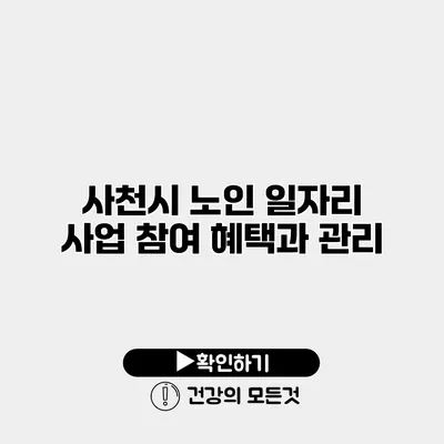 사천시 노인 일자리 사업 참여 혜택과 관리