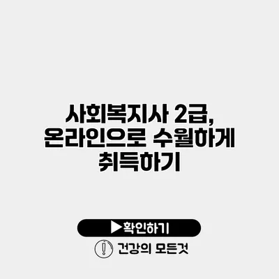 사회복지사 2급, 온라인으로 수월하게 취득하기