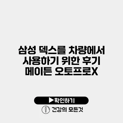 삼성 덱스를 차량에서 사용하기 위한 후기 메이튼 오토프로X