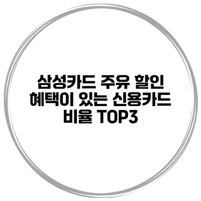 삼성카드 주유 할인 혜택이 있는 신용카드 비율 TOP3