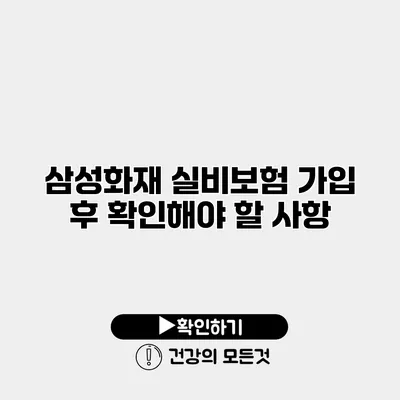 삼성화재 실비보험 가입 후 확인해야 할 사항