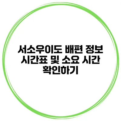 서소우이도 배편 정보 시간표 및 소요 시간 확인하기