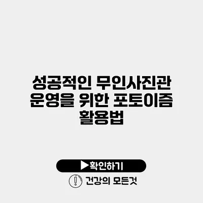 성공적인 무인사진관 운영을 위한 포토이즘 활용법