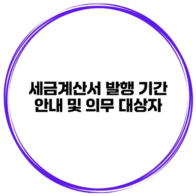 세금계산서 발행 기간 안내 및 의무 대상자