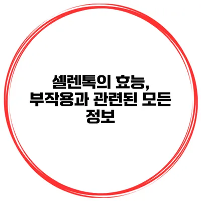 셀렌톡의 효능, 부작용과 관련된 모든 정보