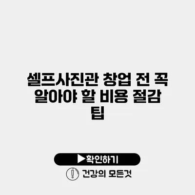 셀프사진관 창업 전 꼭 알아야 할 비용 절감 팁