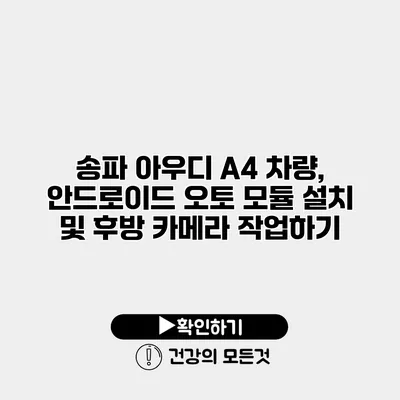 송파 아우디 A4 차량, 안드로이드 오토 모듈 설치 및 후방 카메라 작업하기
