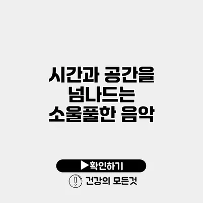 시간과 공간을 넘나드는 소울풀한 음악