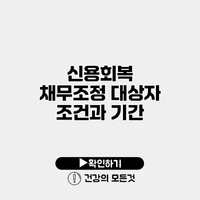신용회복 채무조정 대상자 조건과 기간