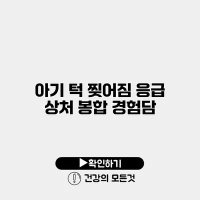 아기 턱 찢어짐 응급 상처 봉합 경험담