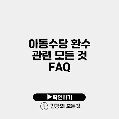 아동수당 환수 관련 모든 것 FAQ