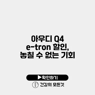 아우디 Q4 e-tron 할인, 놓칠 수 없는 기회