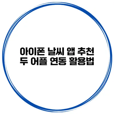 아이폰 날씨 앱 추천 두 어플 연동 활용법