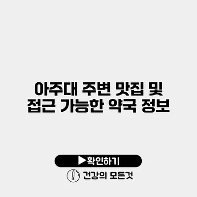 아주대 주변 맛집 및 접근 가능한 약국 정보