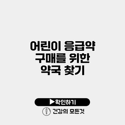 어린이 응급약 구매를 위한 약국 찾기