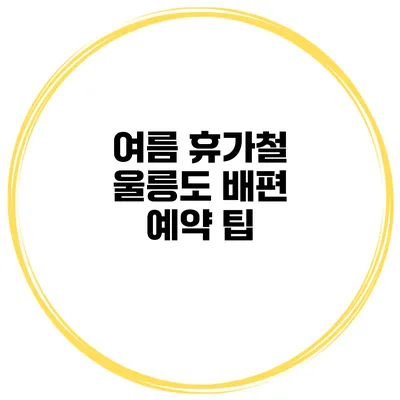 여름 휴가철 울릉도 배편 예약 팁