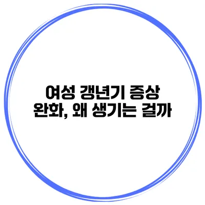 여성 갱년기 증상 완화, 왜 생기는 걸까?