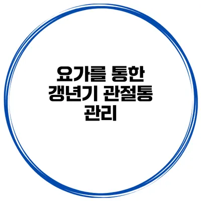 요가를 통한 갱년기 관절통 관리