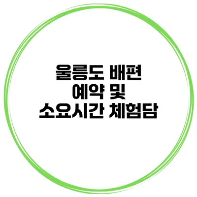 울릉도 배편 예약 및 소요시간 체험담
