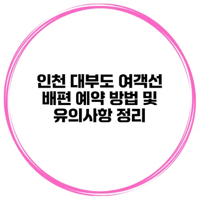 인천 대부도 여객선 배편 예약 방법 및 유의사항 정리