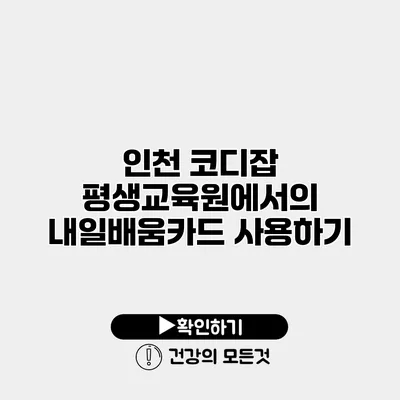 인천 코디잡 평생교육원에서의 내일배움카드 사용하기