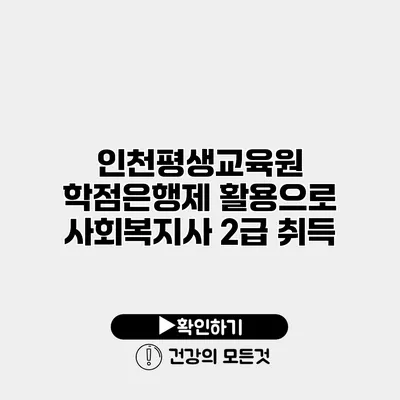 인천평생교육원 학점은행제 활용으로 사회복지사 2급 취득