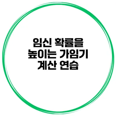 임신 확률을 높이는 가임기 계산 연습